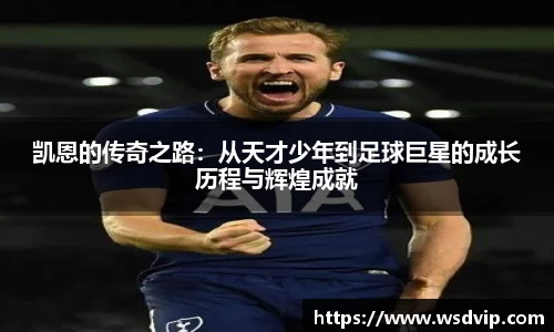 凯恩的传奇之路：从天才少年到足球巨星的成长历程与辉煌成就