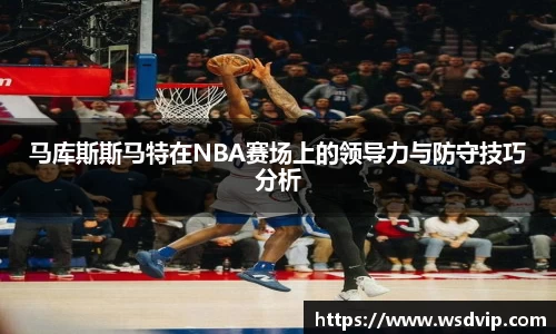 马库斯斯马特在NBA赛场上的领导力与防守技巧分析